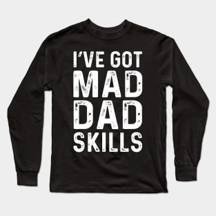 I've Got Mad Dad Skills Long Sleeve T-Shirt